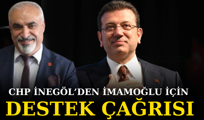 CHP İNEGÖL’DEN İMAMOĞLU İÇİN DESTEK ÇAĞRISI