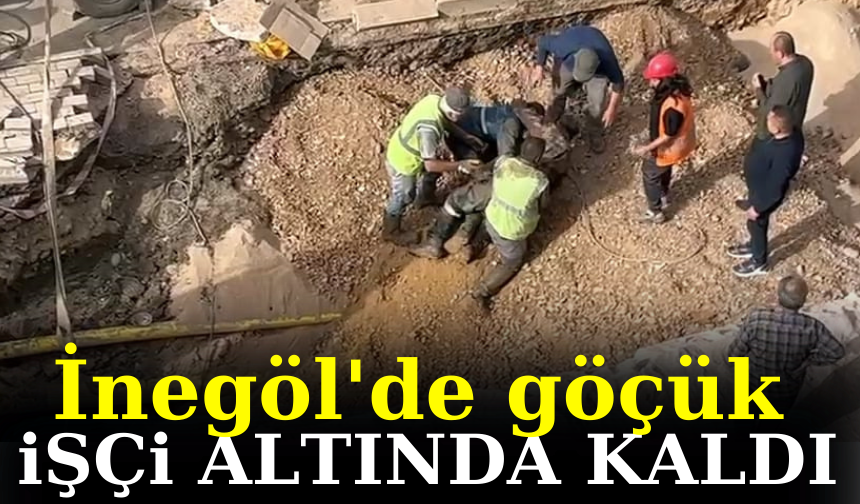 İnegöl'de göçük: işçi altında kaldı