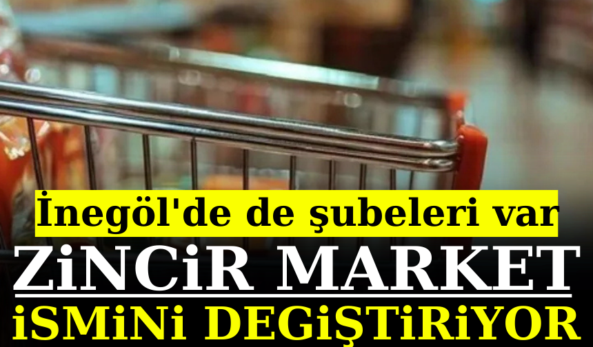 İnegöl'de de şubeleri var Zincir market ismini değiştiriyor