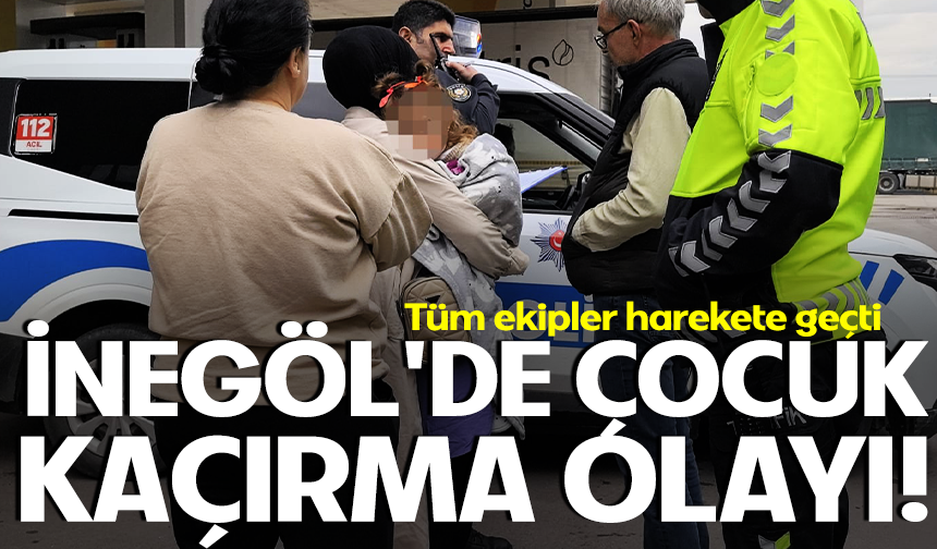 İnegöl'de çocuk kaçırma olayı! Tüm ekipler harekete geçti