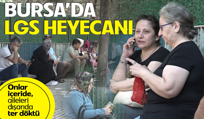 Bursa’da LGS heyecanı: Onlar içeride, aileleri dışarıda ter döktü