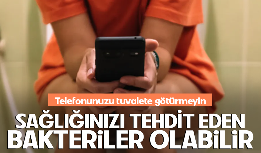 "Telefonunuzu tuvalete götürmeyin: Sağlığınızı tehdit eden bakteriler olabilir"