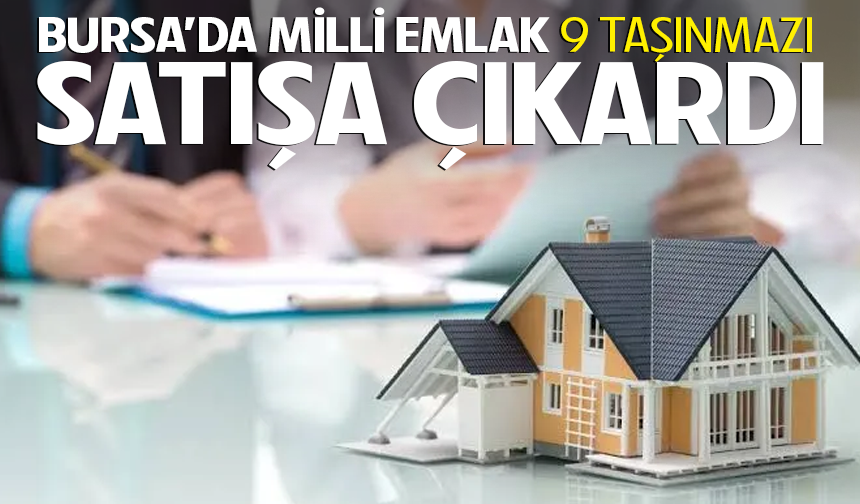 BURSA’DA MİLLİ EMLAK 9 TAŞINMAZI SATIŞA ÇIKARDI