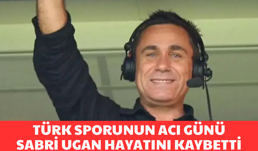 Sabri Ugan hayatını kaybetti