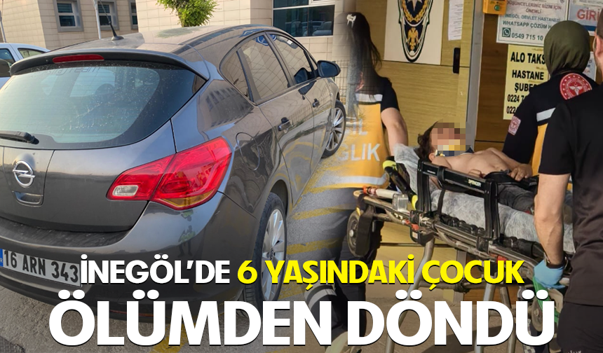 İnegöl'de 6 yaşındaki çocuk ölümden döndü
