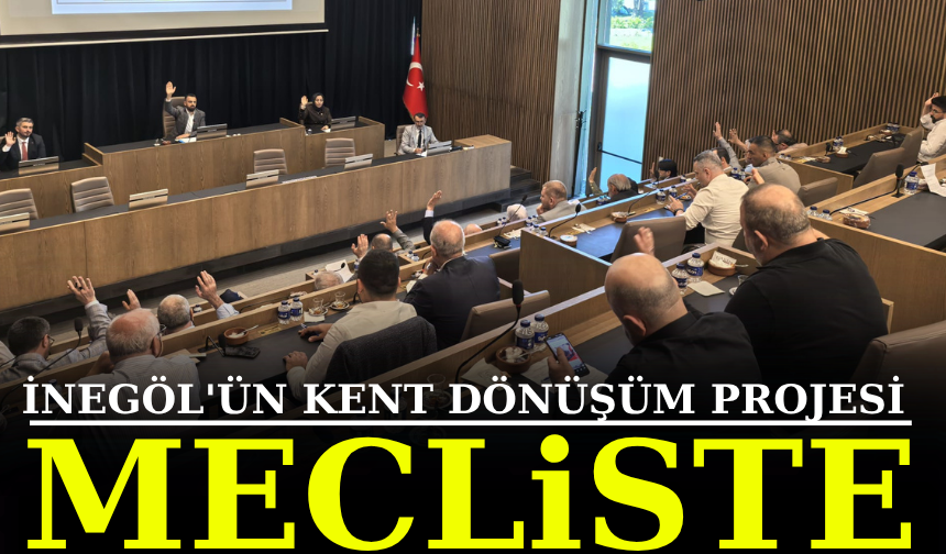 İnegöl'ün kent dönüşüm projesi mecliste