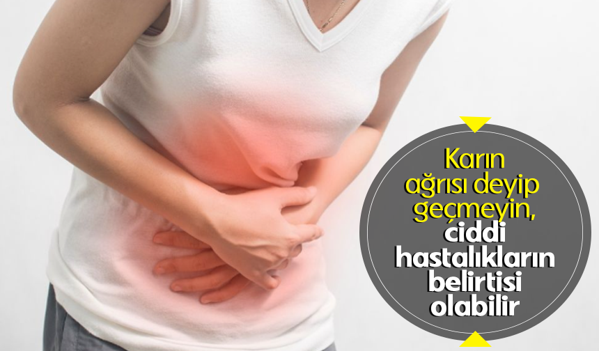 Karın ağrısı deyip geçmeyin, ciddi hastalıkların belirtisi olabilir