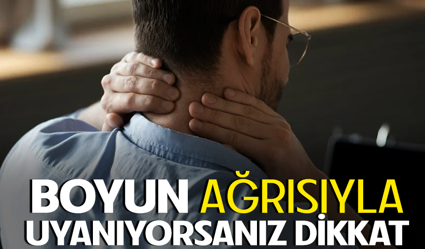 Boyun ağrısıyla uyanıyorsanız dikkat