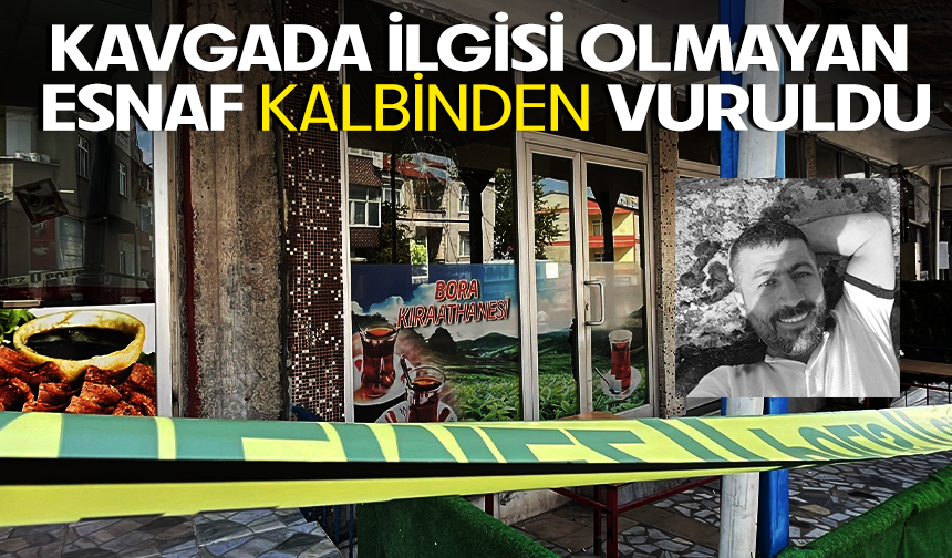 Kavgada ilgisi olmayan esnaf kalbinden vuruldu