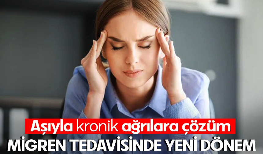 Migren aşısıyla kronik ağrılara yüksek teknolojiyle çözüm