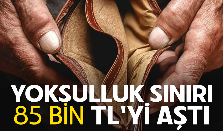 Yoksulluk sınırı 85 bin TL'yi aştı!