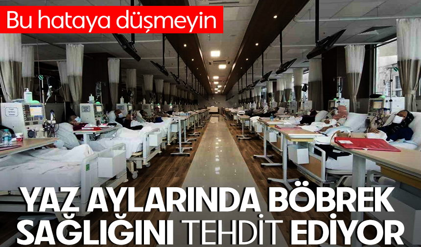 Yaz aylarında böbrek hastaları için en büyük tehdit