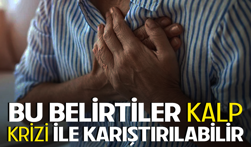 Bu belirtiler kalp krizi ile karıştırılabilir