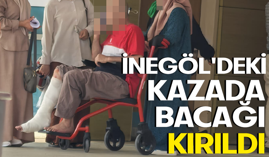 İnegöl'deki kazada bacağı kırıldı