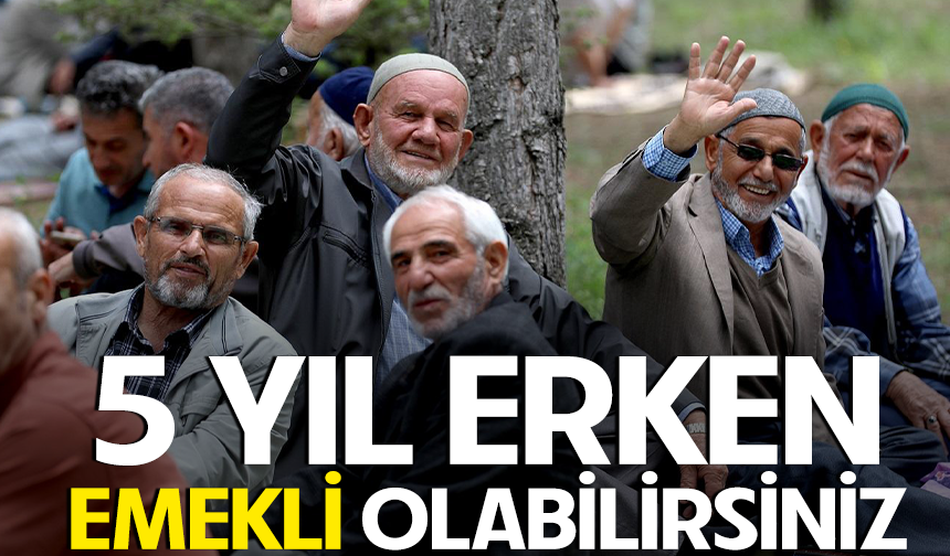 5 yıl erken emekli olabilirsiniz