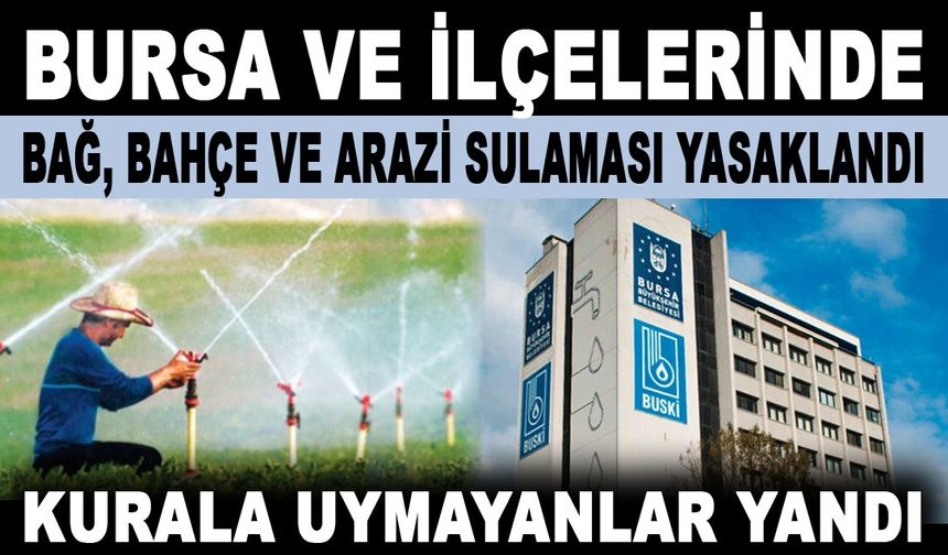 Bursa ve ilçelerinde bağ, bahçe ve arazi sulaması yasaklandı