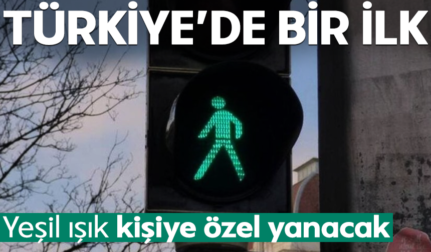 Türkiye’de bir ilk: Yeşil ışık kişiye özel yanacak
