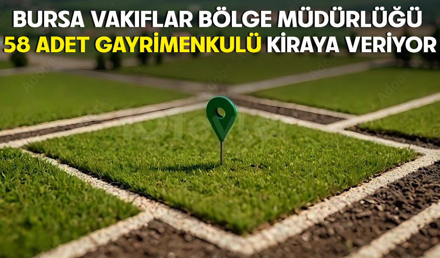 Bursa Vakıflar Bölge Müdürlüğü 58 adet gayrimenkulü kiraya veriyor
