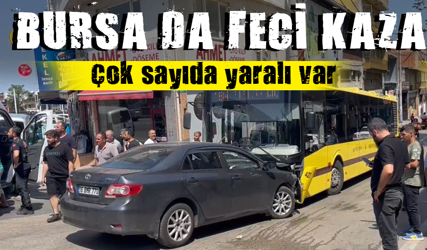 Bursa'da feci kaza! Otobüs otomobil ile çarpıştı