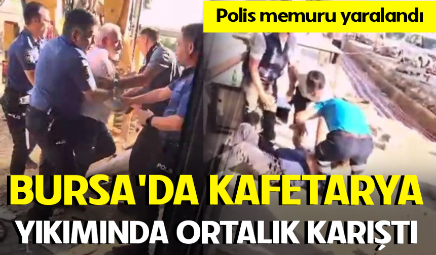 Bursa’da kafeterya yıkımında ortalık karıştı. Bir polis yaralı