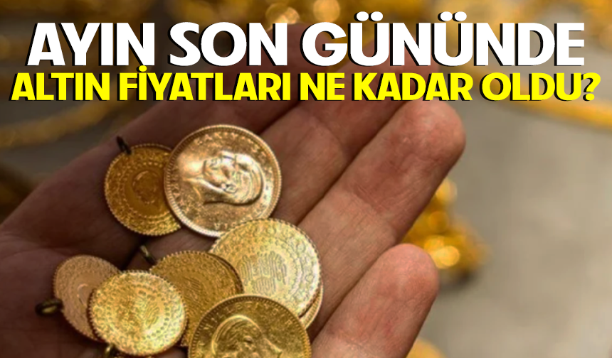 Ayın son gününde altın fiyatlarında son durum ne?