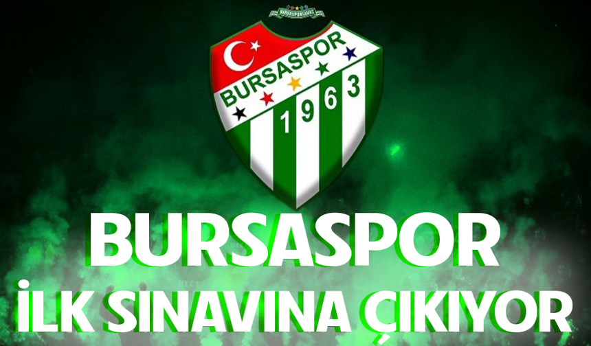 BURSASPOR İLK SINAVINA ÇIKIYOR