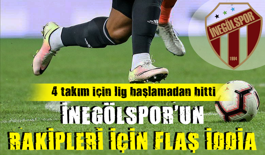 İnegölspor'un rakipleri için flaş iddia! 4 takım için lig başlamadan bitti