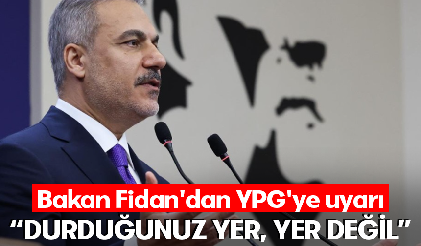 Bakan Fidan'dan YPG'ye uyarı: "Durduğunuz yer, yer değil"