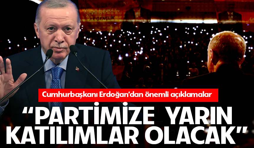 Cumhurbaşkanı Erdoğan: "Yarın da katılımlar olacak partimize''
