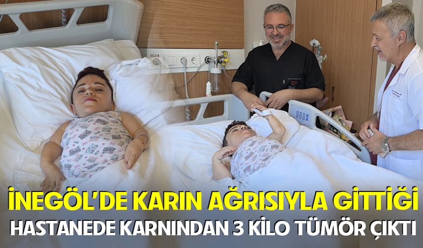 İnegöl'de karın ağrısıyla gittiği hastanede karnından 3 kilo tümör çıktı