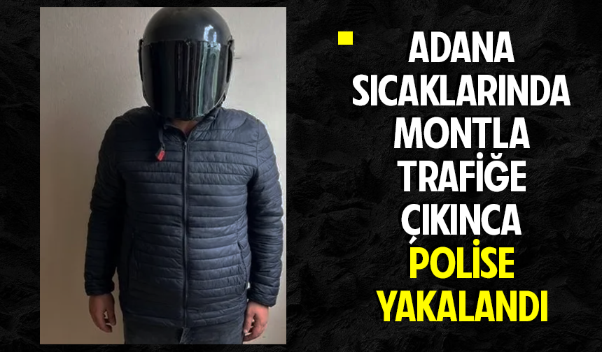 Adana sıcağında montla trafiğe çıkınca polise yakalandı!
