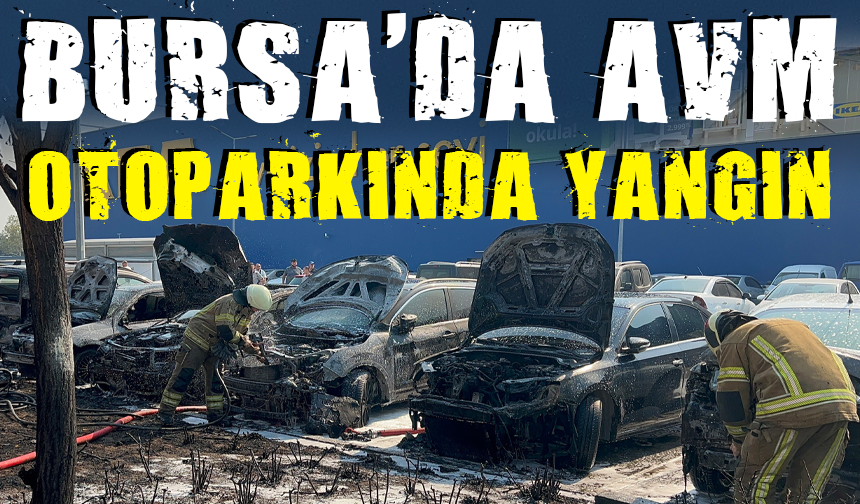 Bursa'da AVM otoparkında yangın: 6 araç kül oldu