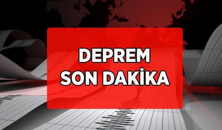 Sondakika depremin merkez üssü belli oldu