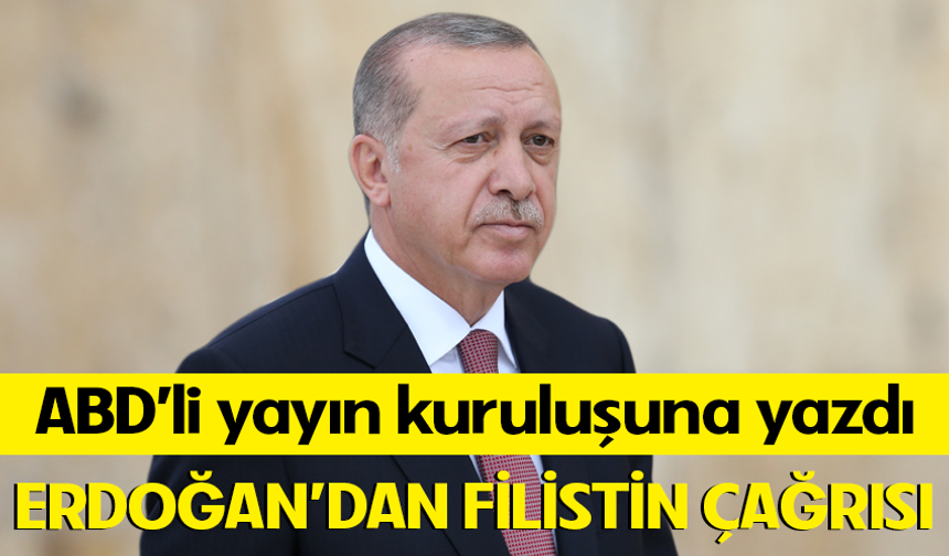 Erdoğan, ABD'li yayın kuruluşuna yazdı! Dünyaya Filistin çağrısı yaptı