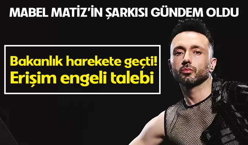 Bakanlık harekete geçti! Mabel Matiz'in şarkısı için erişim engeli talebi