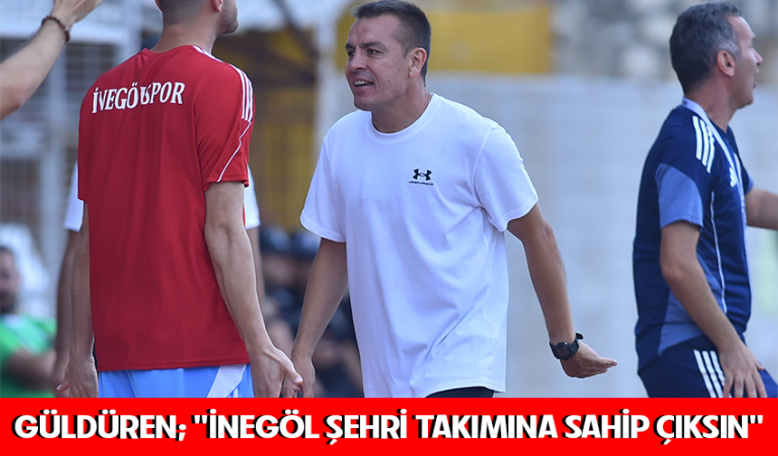 GÜLDÜREN; "İNEGÖL ŞEHRİ TAKIMINA SAHİP ÇIKSIN"