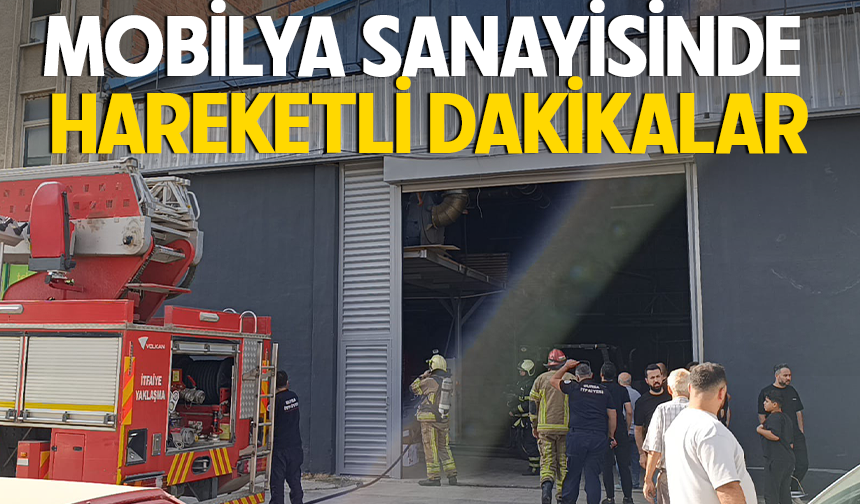 Mobilya sanayisinde hareketli dakikalar...  Ekipler sevk edildi