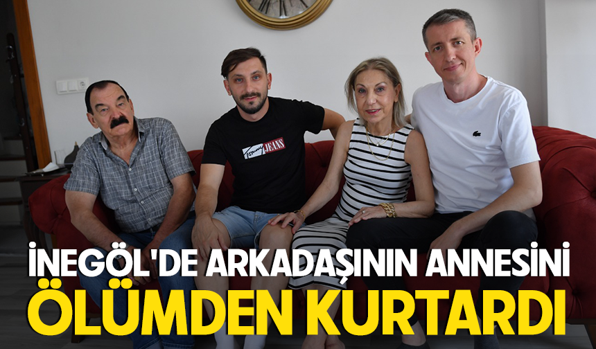 İnegöl'de arkadaşının annesini ölümden kurtardı