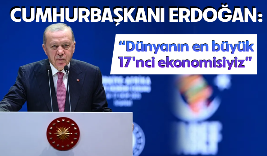 Cumhurbaşkanı Erdoğan: Dünyanın en büyük 17'nci ekonomisiyiz