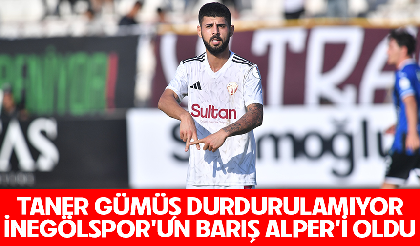 Taner Gümüş durdurulamıyor! İnegölspor'un Barış Alper'i oldu
