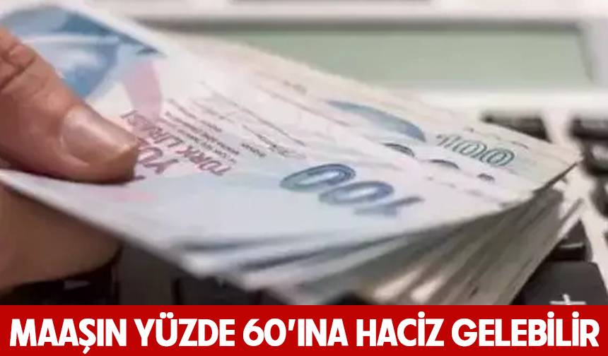 Maaşın yüzde 60’ına haciz gelebilir