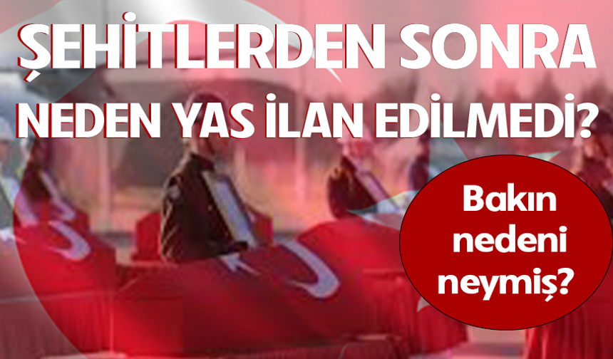 Şehitlerden Sonra Neden Yas İlan Edilmedi? Bakın Nedeni Neymiş?