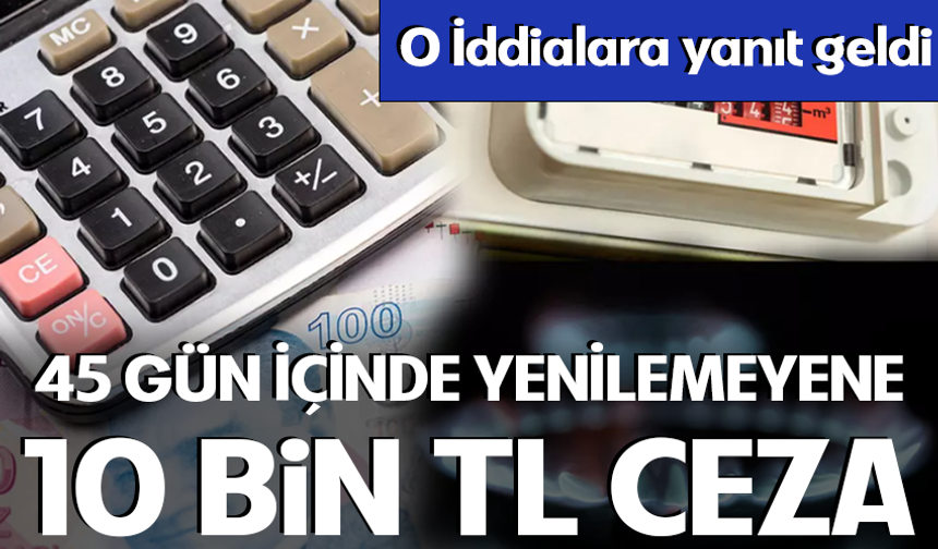 '45 gün içinde yenilemeyene 10 bin TL ceza var' iddialarına cevap geldi!