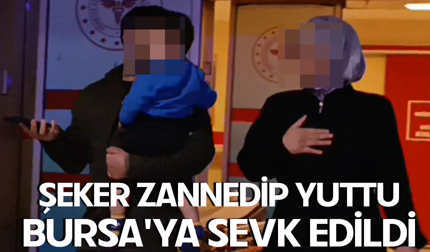 Şeker zannedip yuttu... Bursa'ya sevk edildi