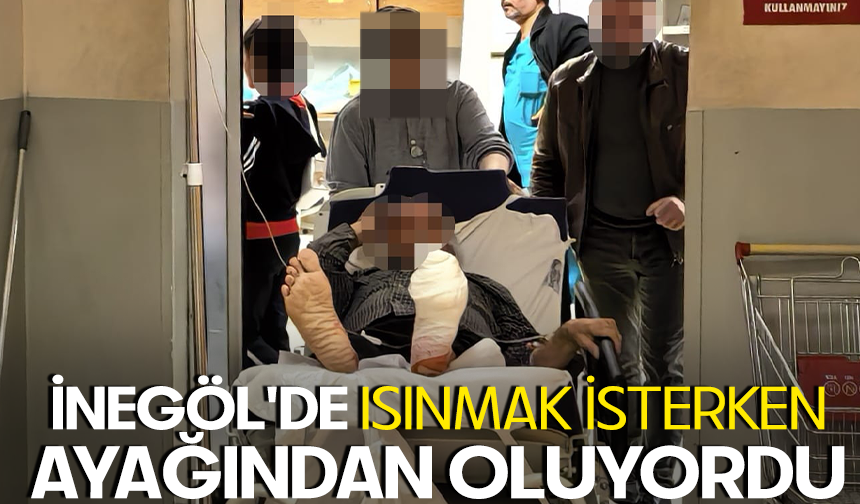 İnegöl'de ısınmak isterken ayağından oluyordu