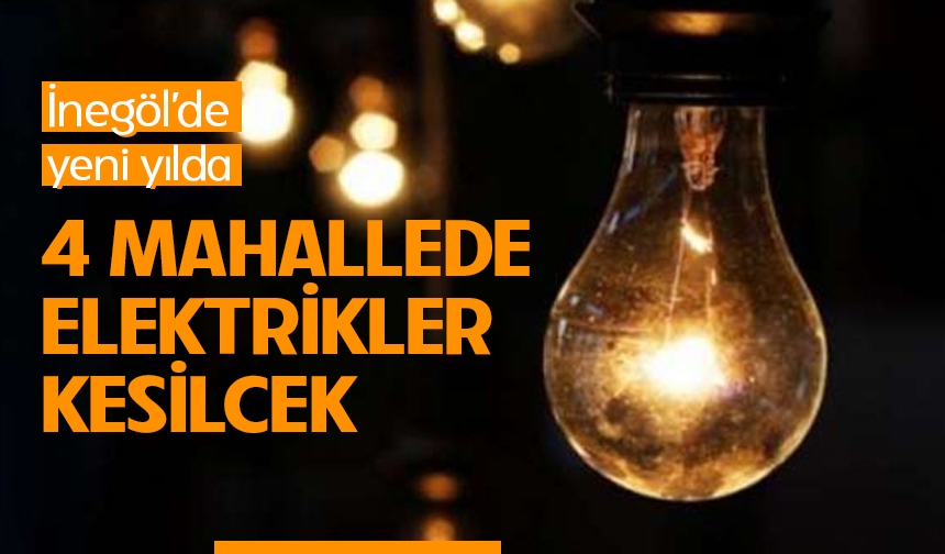İnegöl'de yeni yılda 4 mahallede elektrikler kesilecek