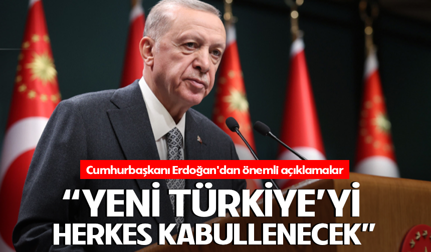 Cumhurbaşkanı Erdoğan: Yeni Türkiye’yi herkes kabullenecek
