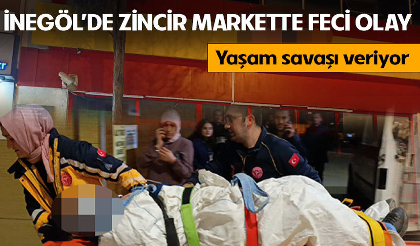 İnegöl'de zincir markette feci olay! Yaşam savaşı veriyor
