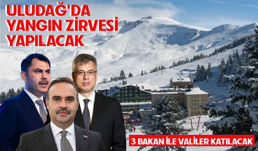 Uludağ'da yangın zirvesi yapılacak! 3 bakan ile valiler katılacak