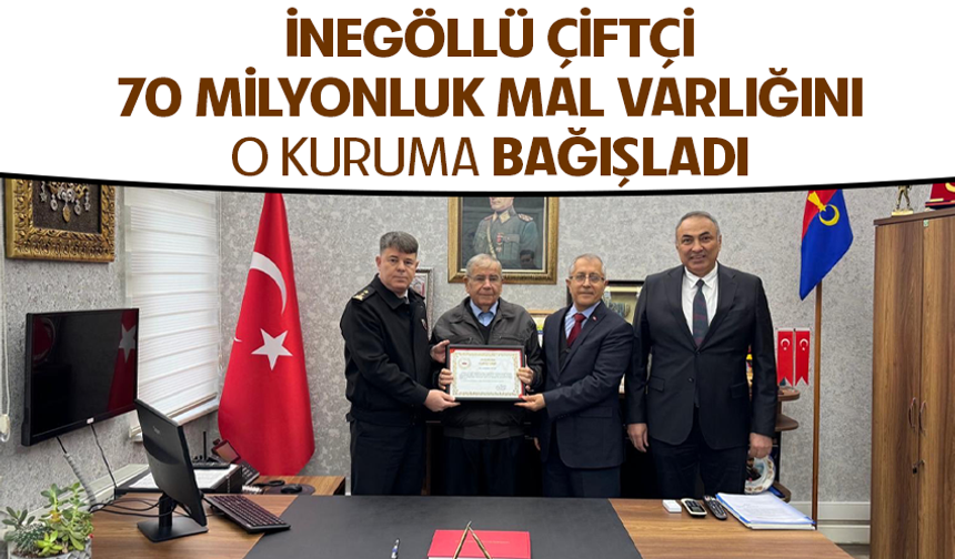 İnegöllü çiftçi 70 milyonluk mal varlığını o kuruma bağışladı
